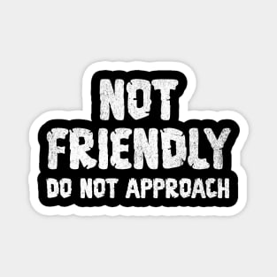Not Friendly, Do Not Approach funny sarcastic design Magnet