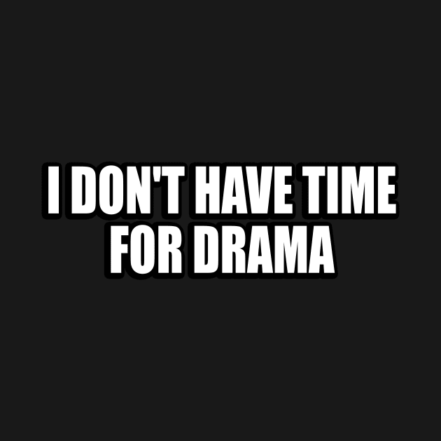 i don't have time for drama by Geometric Designs