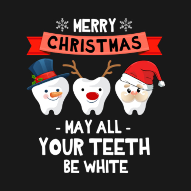 Funny Dentist Christmas Shirt May All Your Teeth Be White Funny Dentist Christmas May All 