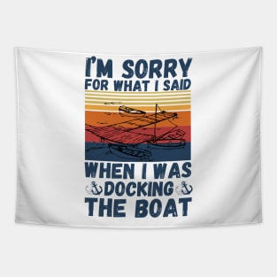 I’m sorry for what I said when I was docking the boat Tapestry