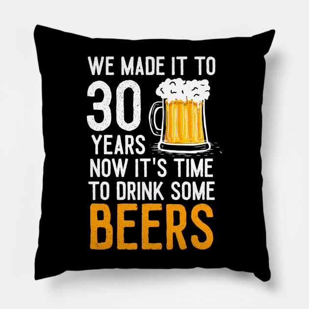We Made it to 30 Years Now It's Time To Drink Some Beers Aniversary Wedding Pillow by williamarmin
