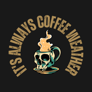 Skull and Coffee Lover - It's always Coffee Weather T-Shirt