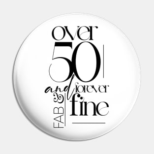 over 50 and forever fab & fine Pin