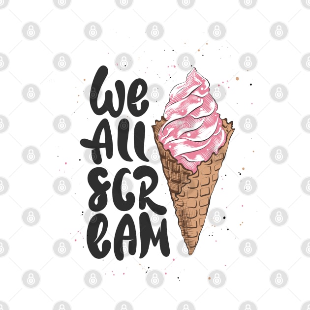 We All Scream Funny Quote With Ice Cream Cone by Mia_Akimo