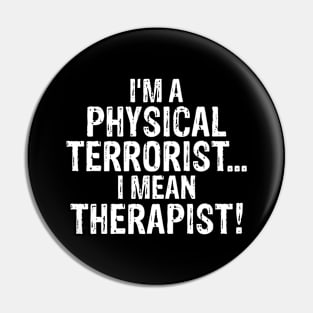 I'm a Physical Terrorist...I Mean Therapist Pin