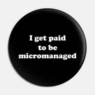 I get paid to be micromanaged (white letters) Pin