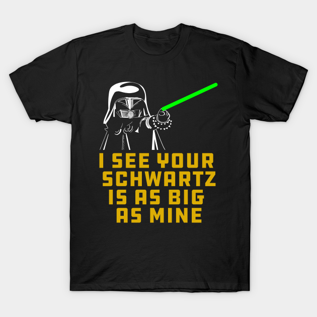 Dark Helmet I see your Schwartz is as big as mine. - Spaceballs - T-Shirt | TeePublic Dark Helmet I see your Schwartz is as big as mine. - Spaceballs - T-Shirt | TeePublic