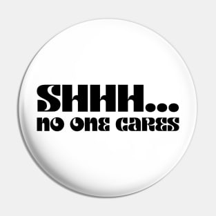 SHHHH.... NO ONE CARES Pin