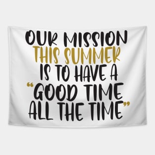 Our mission this summer is to have a good time all the time Tapestry