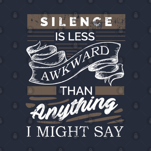 Silence is less awkward than anything I might say. by Gold Wings Tees