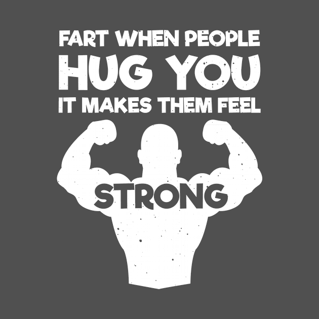 Fart When People Hug You It Makes Them Feel Strong by Tracy