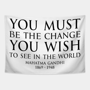 You must be the change you wish to see in the world - Mahatma Gandhi Typography Motivational inspirational quote series - BLACK Tapestry