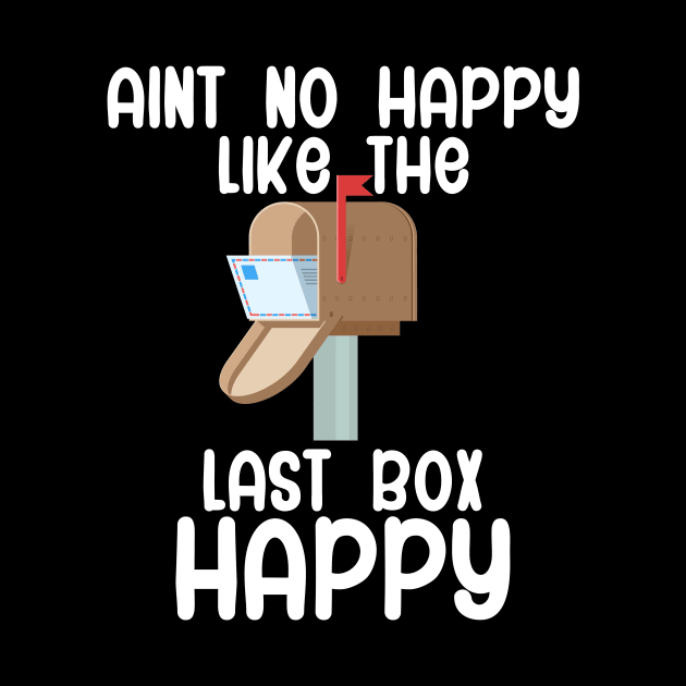 Aint no happy like the last box happy by maxcode