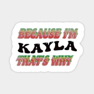 BECAUSE I AM KAYLA - THAT'S WHY Magnet