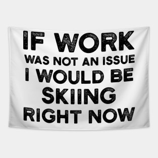 If Work Was Not An Issue I Would Be Skiing Right Now Tapestry