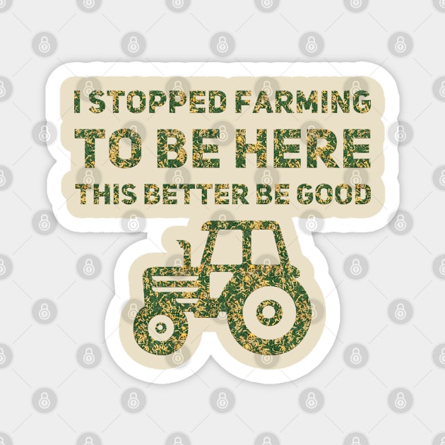 I Stopped Farming To Be Here This Better Be Good Magnet by Db Printed