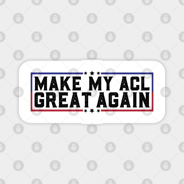 Make My ACL Great Again Funny ACL Tear Surgery Recovery Gifts Magnet by abdelmalik.m95@hotmail.com