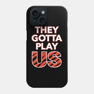 Bengals - They Gotta Play Us Phone Case