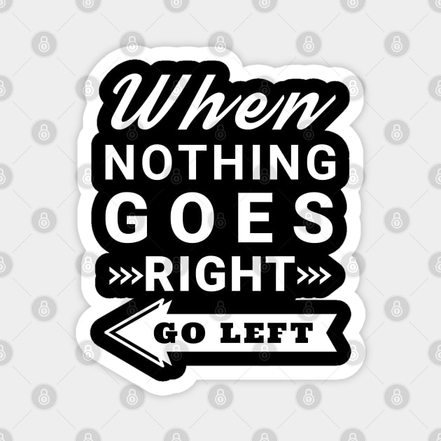 When nothing goes right go left Magnet by IndiPrintables