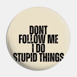 Don't Follow Me I Do Stupid Things Pin