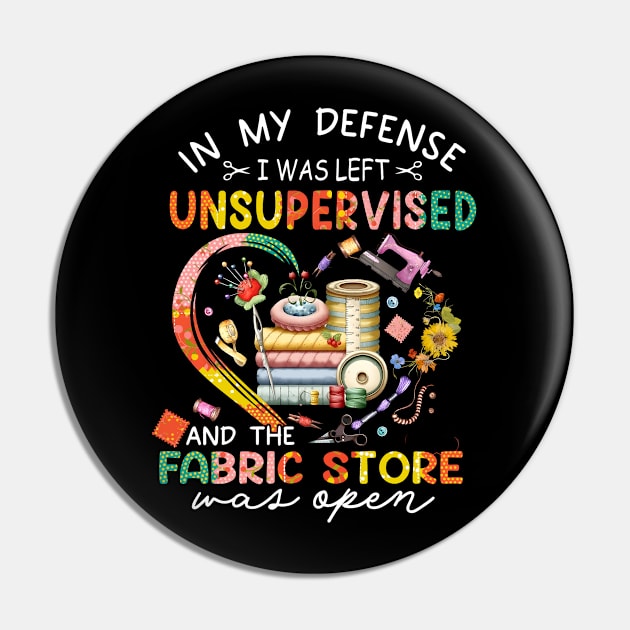 In My Defense I was Left Unsupervised And The Fabric Store Was Open, Funny Quilting Lover Saying, Mother's Day Pin by artbyGreen