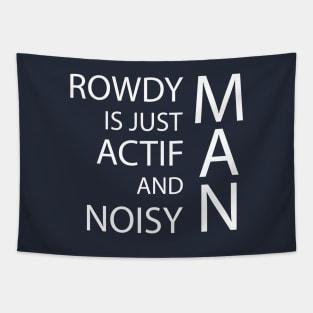 rowdy is just actif and noisy man Tapestry