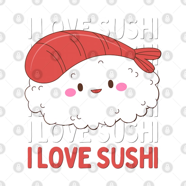 I love Sushi Cute Kawaii Sushi Animal Life is better eating sushi ramen Chinese food addict by BoogieCreates