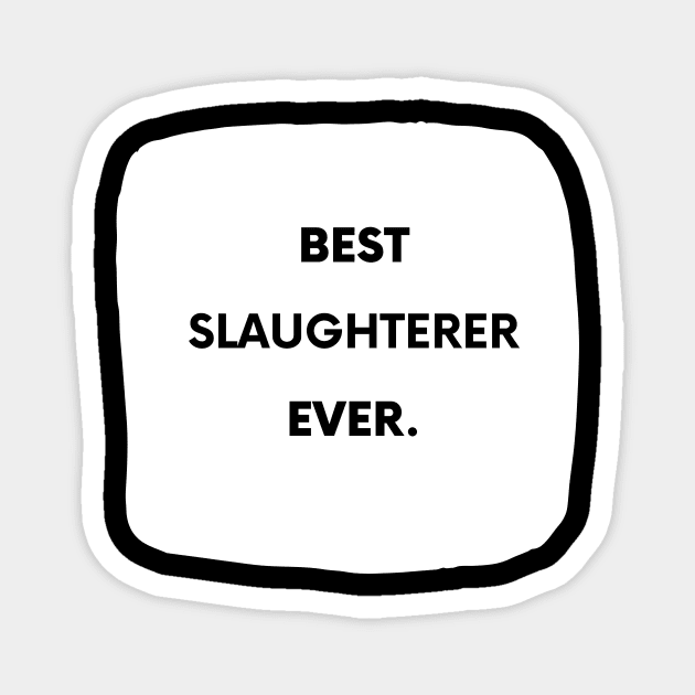 Best Slaughterer Ever Magnet by divawaddle
