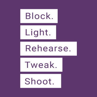 Block. Light. Rehearse. Tweak. Shoot. T-Shirt