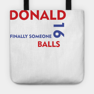 Donald Trump Finally Someone With Balls 2016 Tote