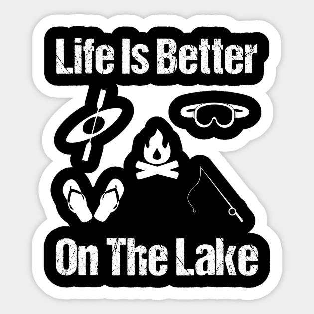 Download Life Is Better On The Lake Life Is Better With A Sticker Teepublic