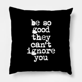 Be So Good They Can't Ignore You in Black and White Pillow