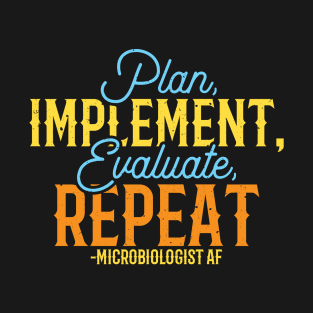 Microbiologist  - PLAN, IMPLEMENT, EVALUATE, REPEAT -Microbiologist AF T-Shirt