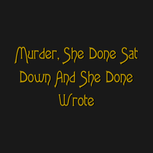 Murder, She Done Sat Down and She Done Wrote T-Shirt