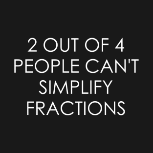 2 out of 4 people can't simplify fractions T-Shirt