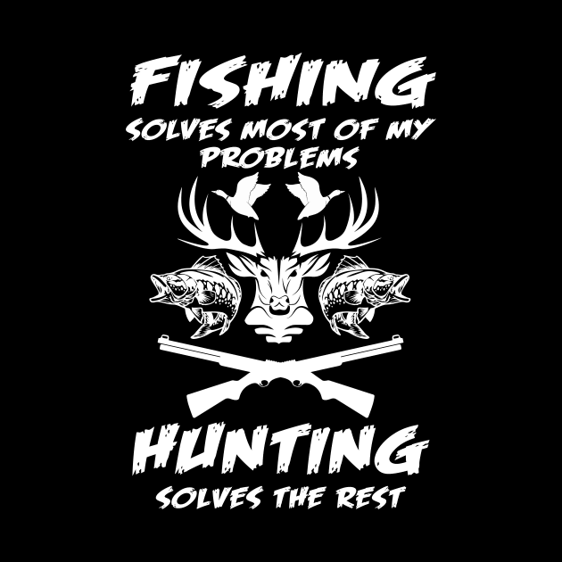 Fishing Solves Most Of My Problems Hunting Solves The Rest by Quotes NK Tees