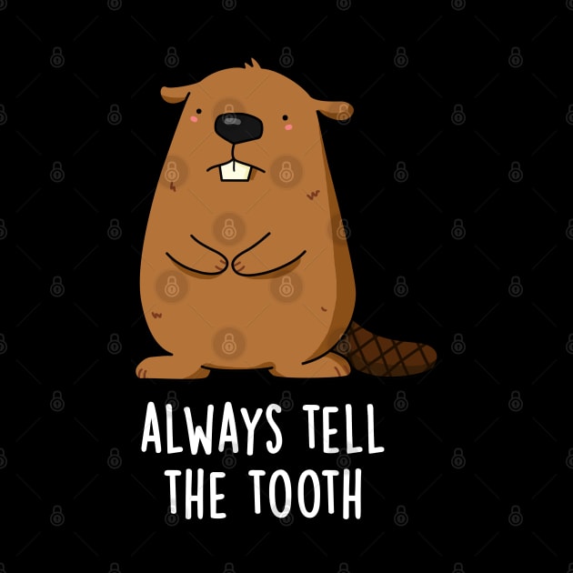 Always Tell The Tooth Positve Animal Beaver Pun by punnybone