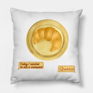 today i wanted to eat a croissant, quaso cute tiktok funny meme design Pillow