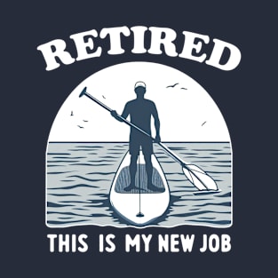 Retired This Is My New Job Standup Paddling T-Shirt