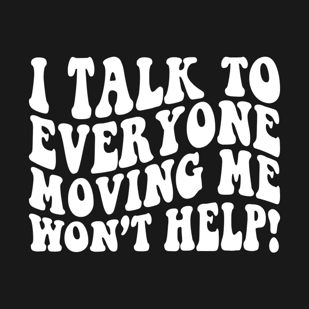 I talk to everyone moving me won't help retro by unaffectedmoor