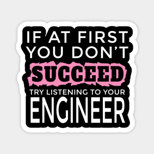 I Am an Engineer - If You Don't Succeed Try Listening To Your Engineer Magnet