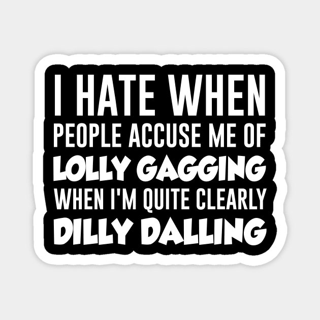 I hate it when people accuse me of Lollygagging when it's quite clear I am  Dillydallying | Poster