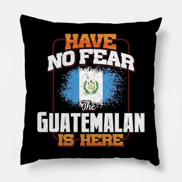 Guatemalan Flag  Have No Fear The Guatemalan Is Here - Gift for Guatemalan From Guatemala Pillow by Country Flags