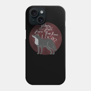 Where the Hell Have You Been Loca? Phone Case