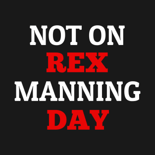 Not On Rex Manning Day T-Shirt