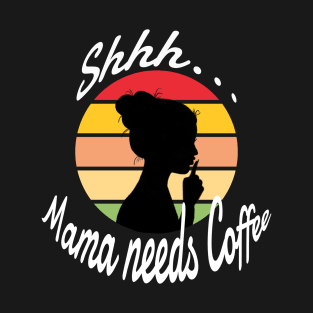 Shhh..Mama Needs Coffee T-Shirt