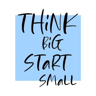 Think big Start Small T-Shirt