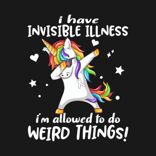 I Have Invisible Illness i'm allowed to do Weird Things! Support Invisible Illness Warrior Gifts T-Shirt