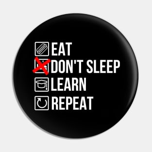 Eat, don't sleep, learn, repeat Pin