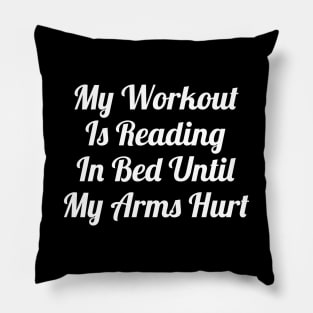 My Workout Is Reading In Bed Until My Arms Hurt Pillow